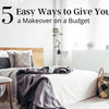 5 Easy Ways to Give Your Bedroom a Makeover on a Budget